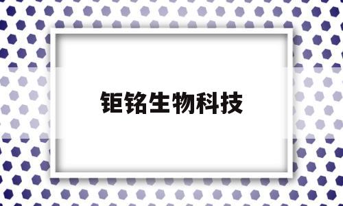 钜铭生物科技(钜海生物科技有限公司)